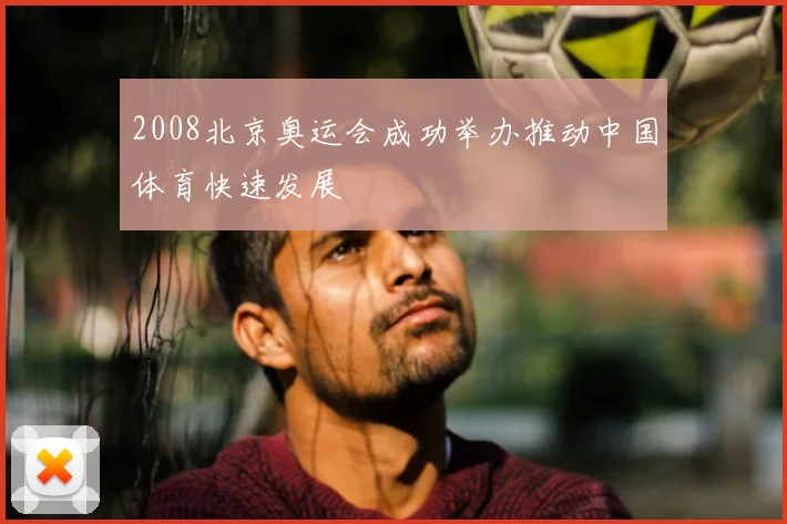 2008北京奥运会成功举办推动中国体育快速发展