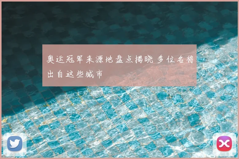 奥运冠军来源地盘点揭晓 多位名将出自这些城市